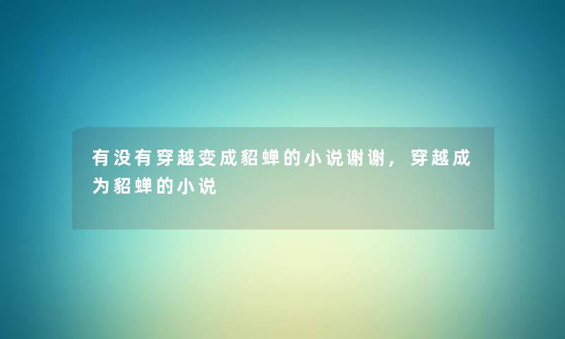 有没有穿越变成貂蝉的小说谢谢,穿越成为貂蝉的小说