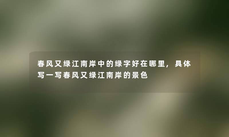 春风又绿江南岸中的绿字好在哪里,具体写一写春风又绿江南岸的景色