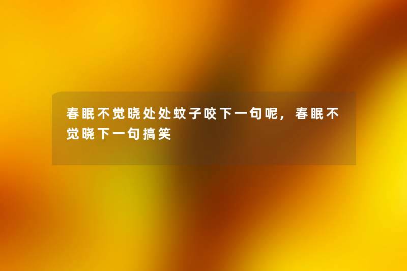 春眠不觉晓处处蚊子咬下一句呢,春眠不觉晓下一句搞笑