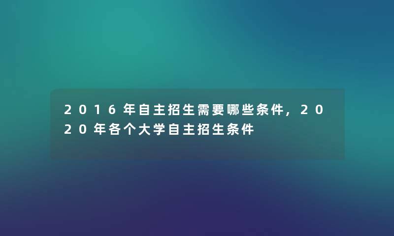 2016年自主招生需要哪些条件,2020年各个大学自主招生条件