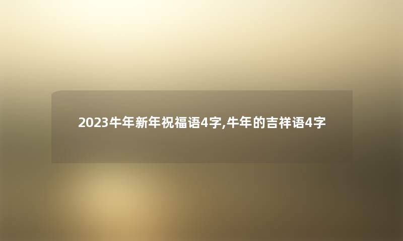 2023牛年新年祝福语4字,牛年的吉祥语4字