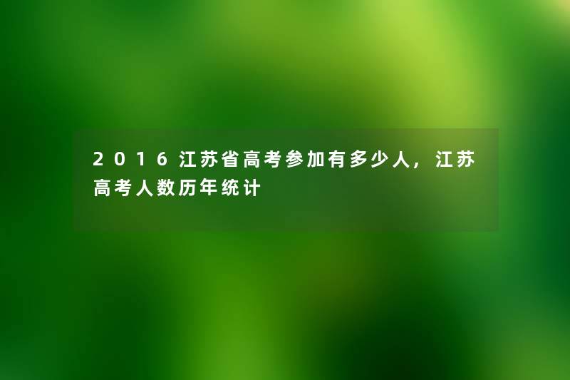 2016江苏省高考参加有多少人,江苏高考人数历年统计