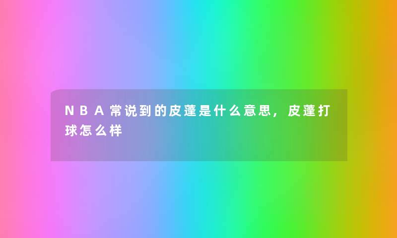 NBA常说到的皮蓬是什么意思,皮蓬打球怎么样