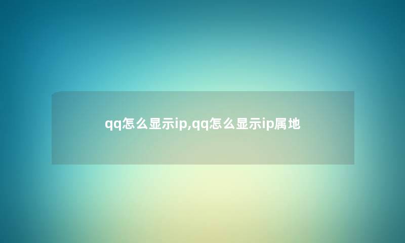 qq怎么显示ip,qq怎么显示ip属地