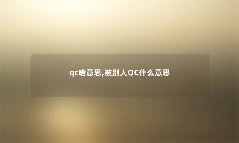 qc啥意思,被别人QC什么意思