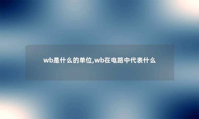 wb是什么的单位,wb在电路中代表什么