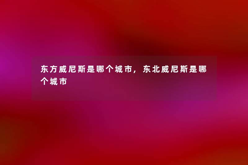 东方威尼斯是哪个城市,东北威尼斯是哪个城市