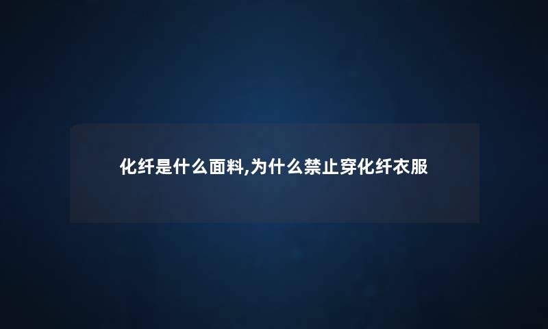 化纤是什么面料,为什么禁止穿化纤衣服