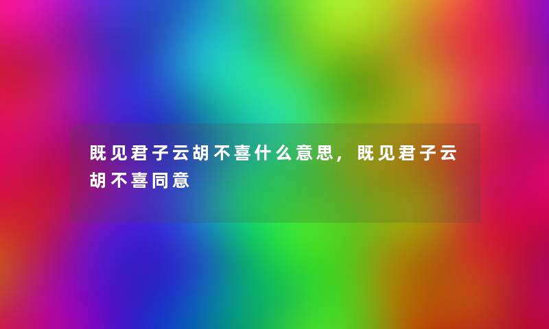 既见君子云胡不喜什么意思,既见君子云胡不喜同意