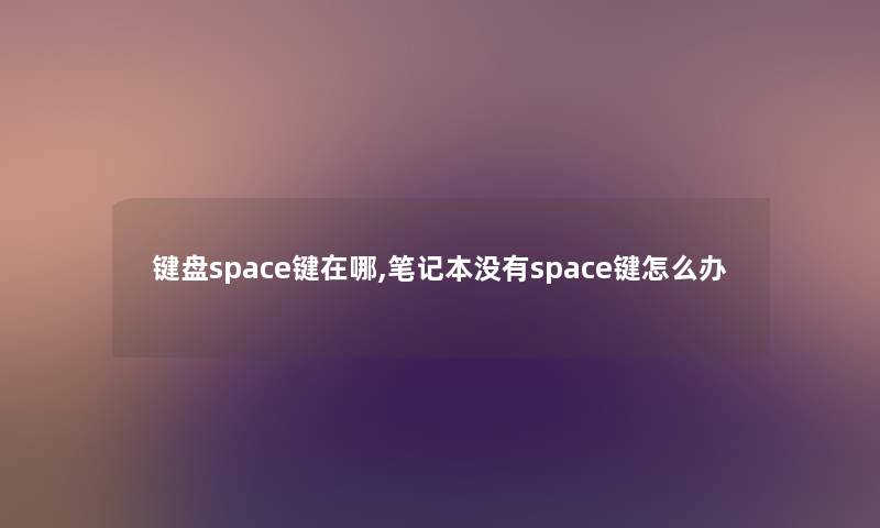 键盘space键在哪,笔记本没有space键怎么办