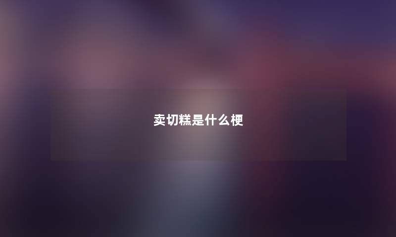 卖切糕是什么梗