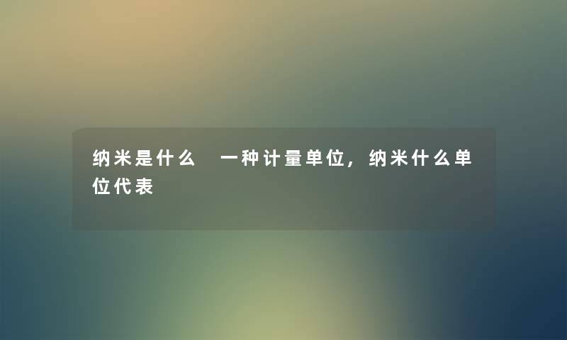 纳米是什么 一种计量单位,纳米什么单位代表