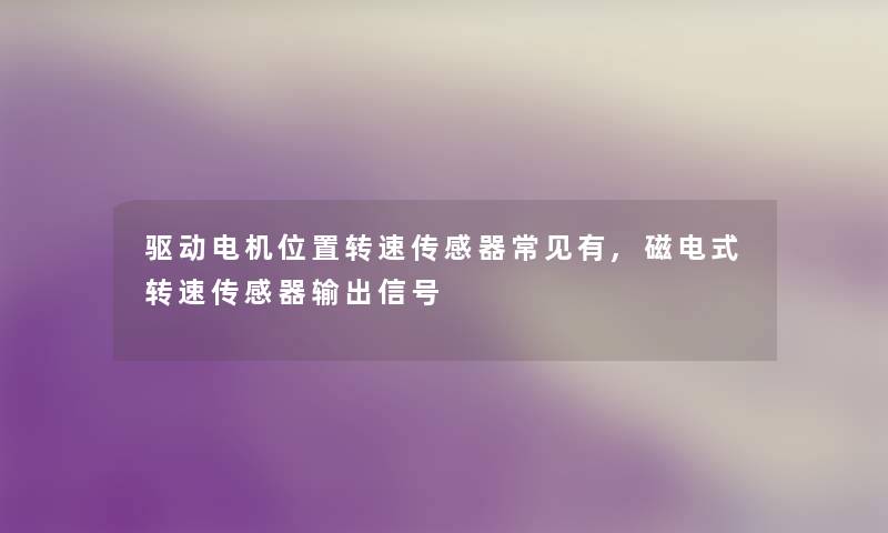 驱动电机位置转速传感器常见有,磁电式转速传感器输出信号