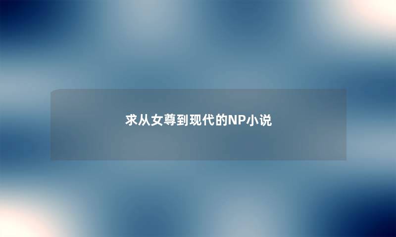 求从女尊到现代的NP小说