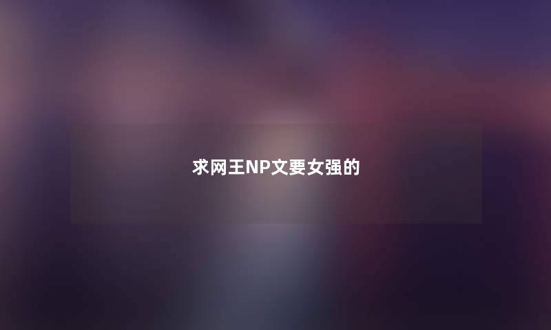 求网王NP文要女强的