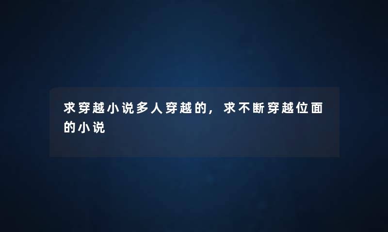 求穿越小说多人穿越的,求不断穿越位面的小说