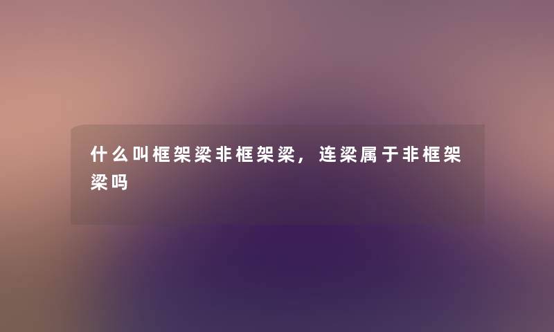 什么叫框架梁非框架梁,连梁属于非框架梁吗