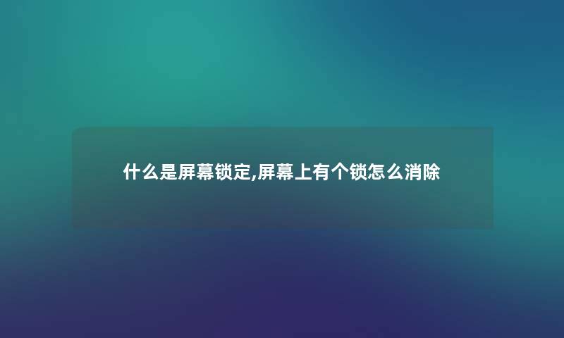 什么是屏幕锁定,屏幕上有个锁怎么消除
