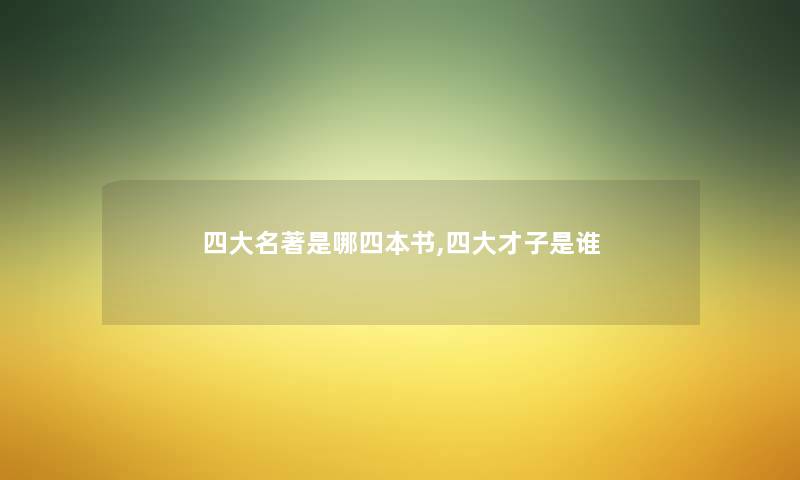 四大名著是哪四本书,四大才子是谁