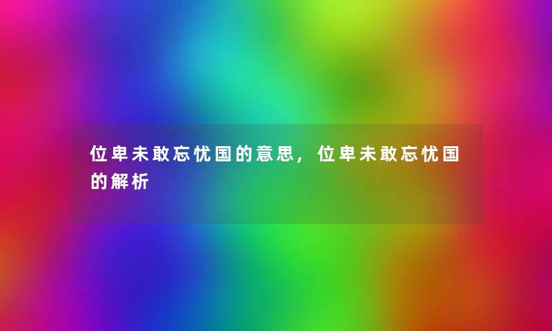 位卑未敢忘忧国的意思,位卑未敢忘忧国的解析