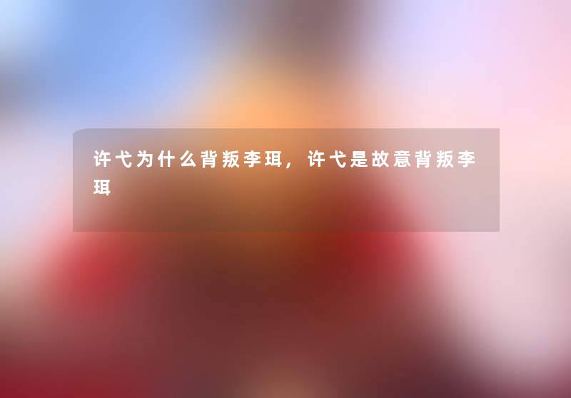 许弋为什么背叛李珥,许弋是故意背叛李珥