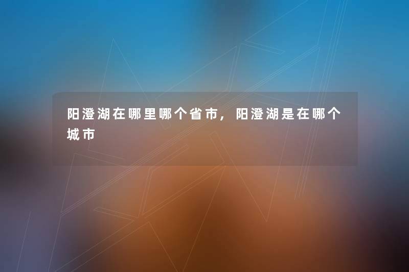 阳澄湖在哪里哪个省市,阳澄湖是在哪个城市