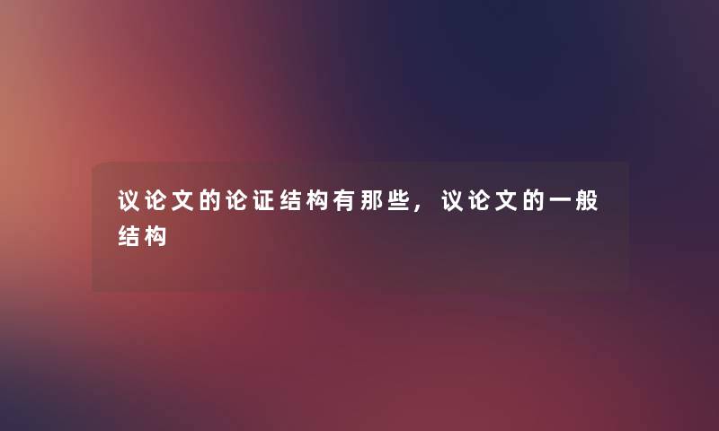 议论文的论证结构有那些,议论文的一般结构