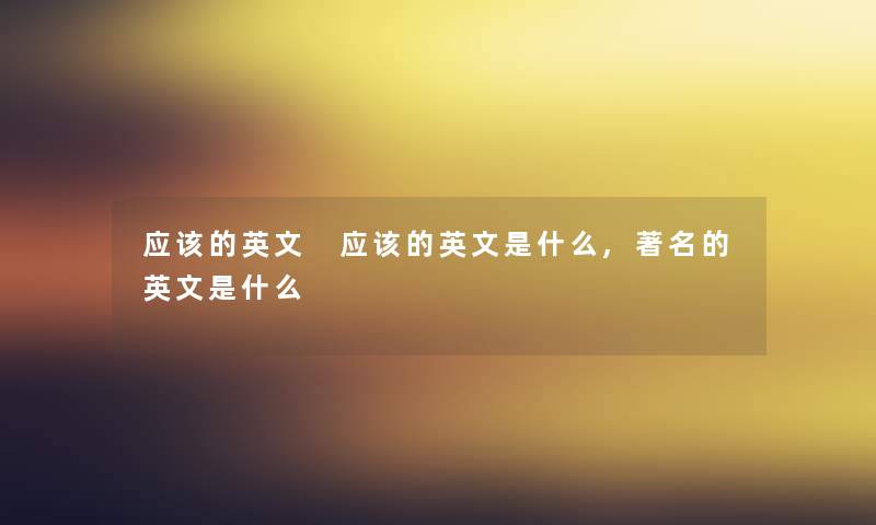 应该的英文 应该的英文是什么,著名的英文是什么