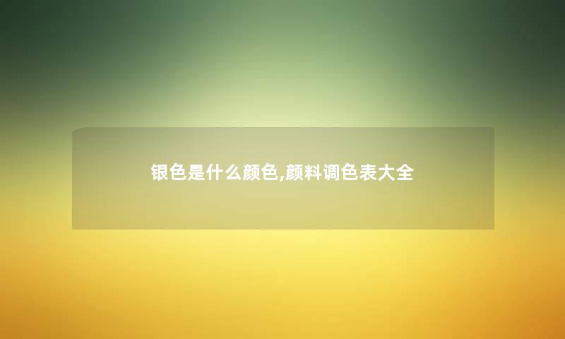 银色是什么颜色,颜料调色表大全