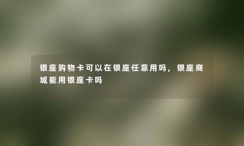 银座购物卡可以在银座任意用吗,银座商城能用银座卡吗