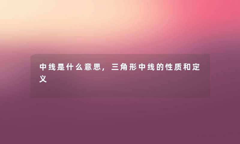 中线是什么意思,三角形中线的性质和定义