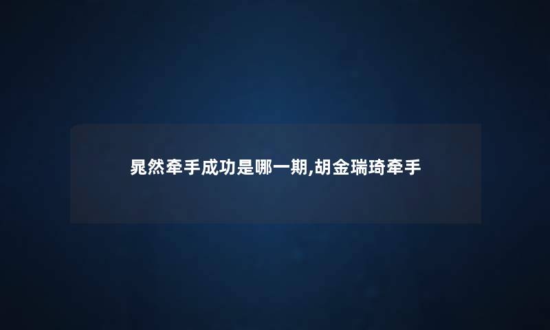 晁然牵手成功是哪一期,胡金瑞琦牵手