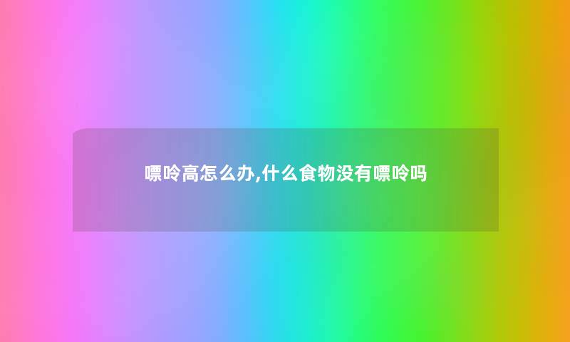 嘌呤高怎么办,什么食物没有嘌呤吗