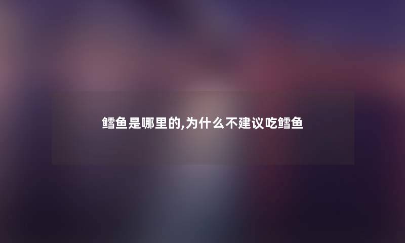 鳕鱼是哪里的,为什么不建议吃鳕鱼