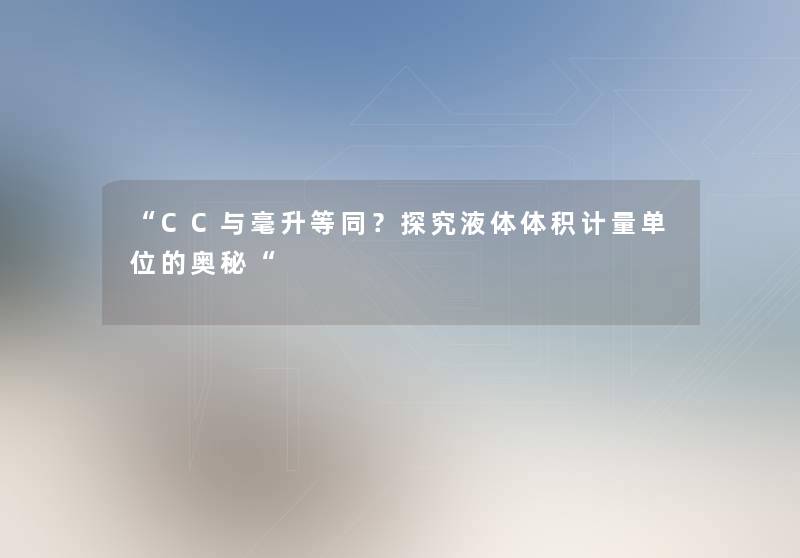 CC与毫升等同？探究液体体积计量单位的奥秘