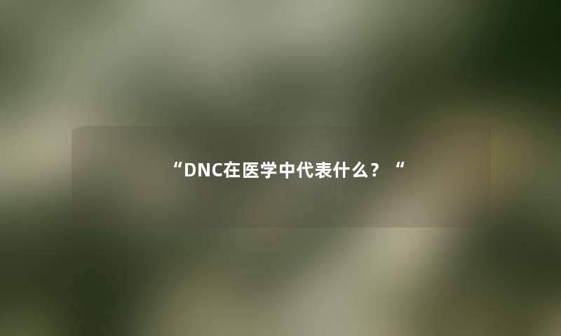 DNC在医学中代表什么？