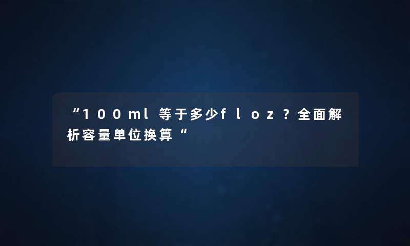 100ml等于多少floz？全面解析容量单位换算