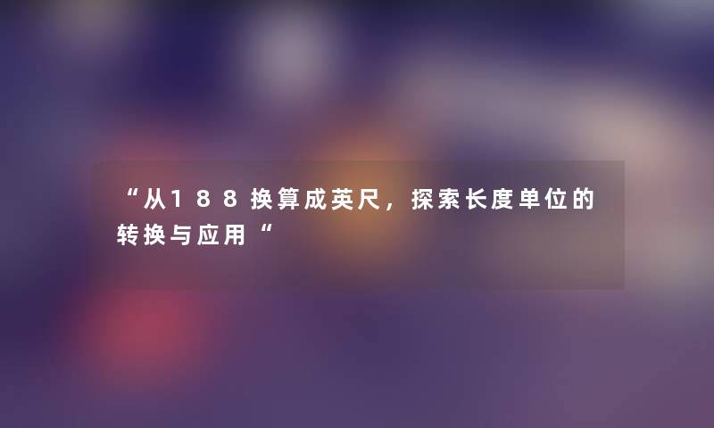 从188换算成英尺，探索长度单位的转换与应用