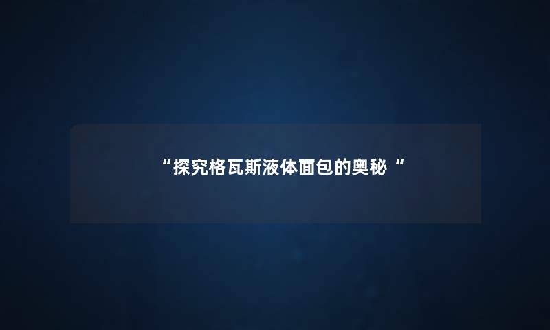探究格瓦斯液体面包的奥秘