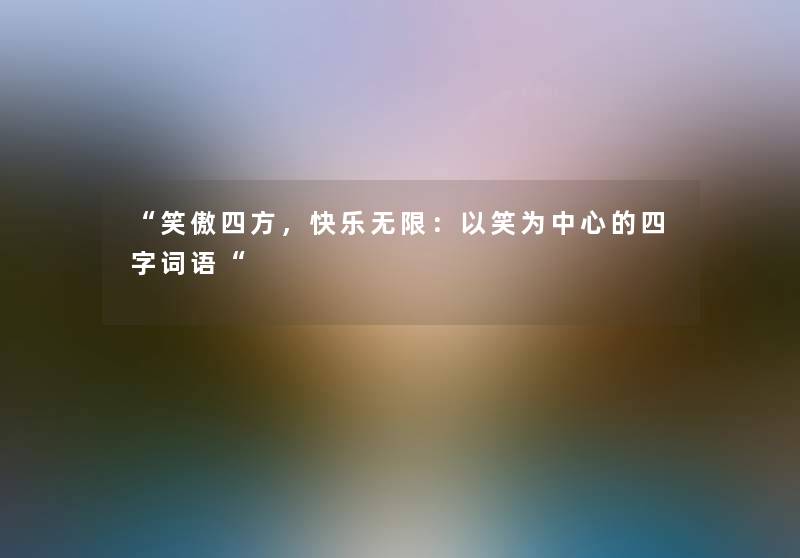 笑傲四方，快乐无限：以笑为中心的四字词语