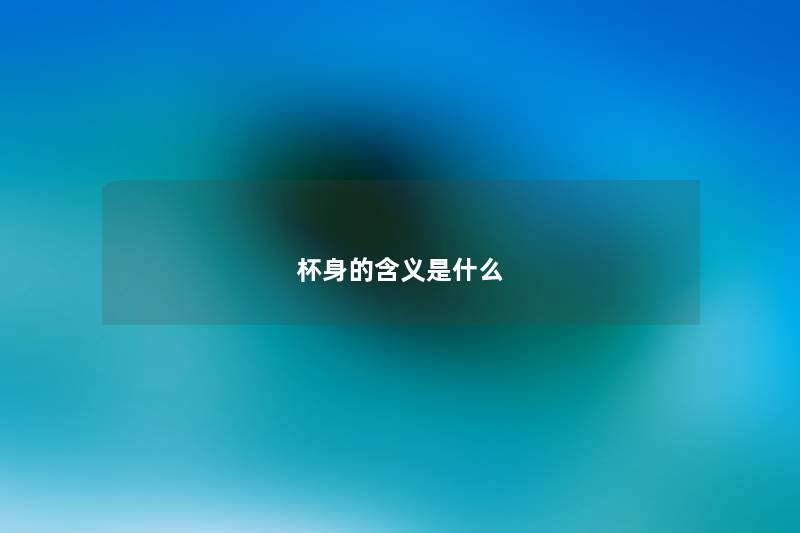杯身的含义是什么