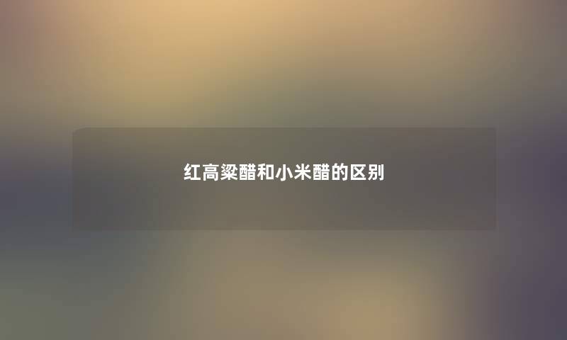 红高粱醋和小米醋的区别