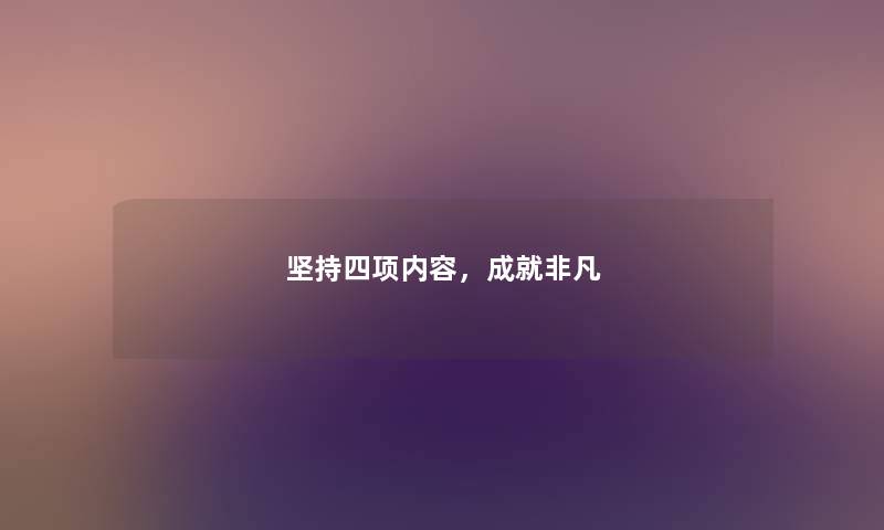 坚持四项内容，成就非凡