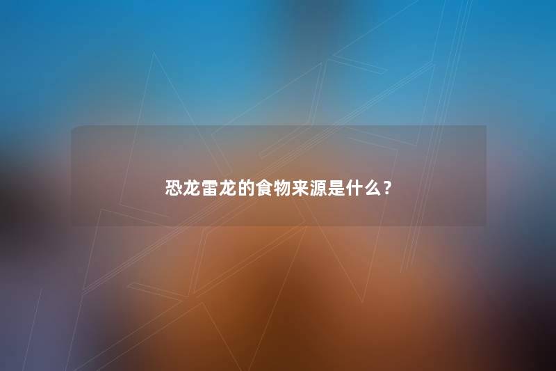 恐龙雷龙的食物来源是什么？