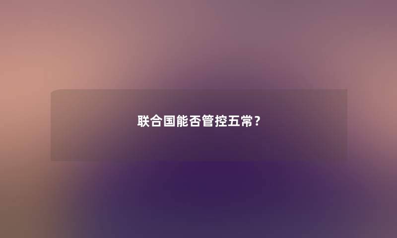 联合国能否管控五常？