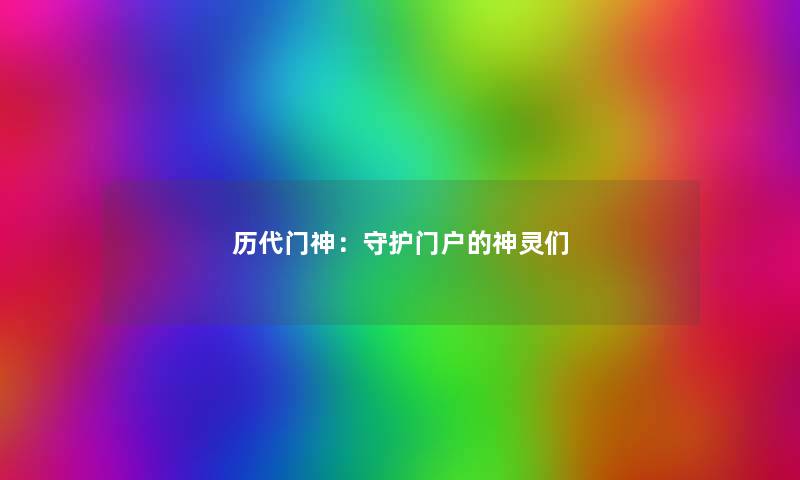 历代门神：守护门户的神灵们