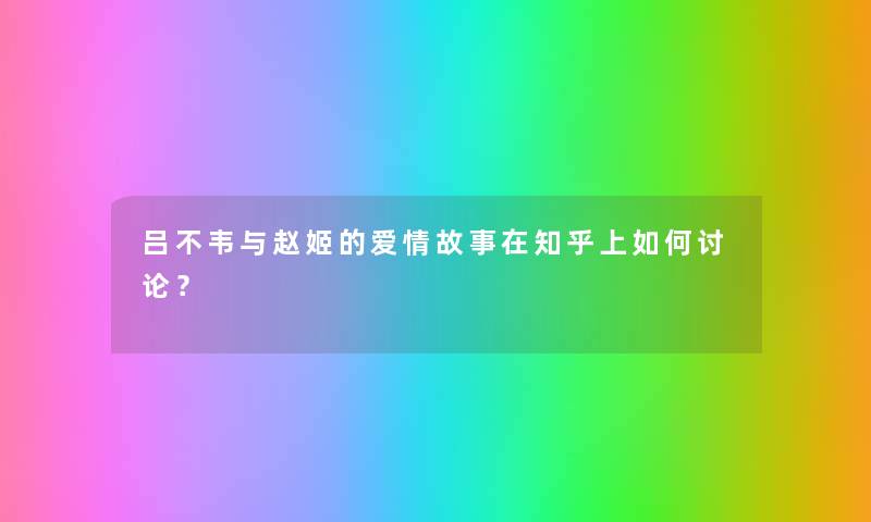 吕不韦与赵姬的爱情故事在知乎上如何讨论？