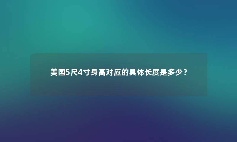美国5尺4寸身高对应的具体长度是多少？