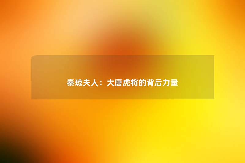 秦琼夫人：大唐虎将的背后力量