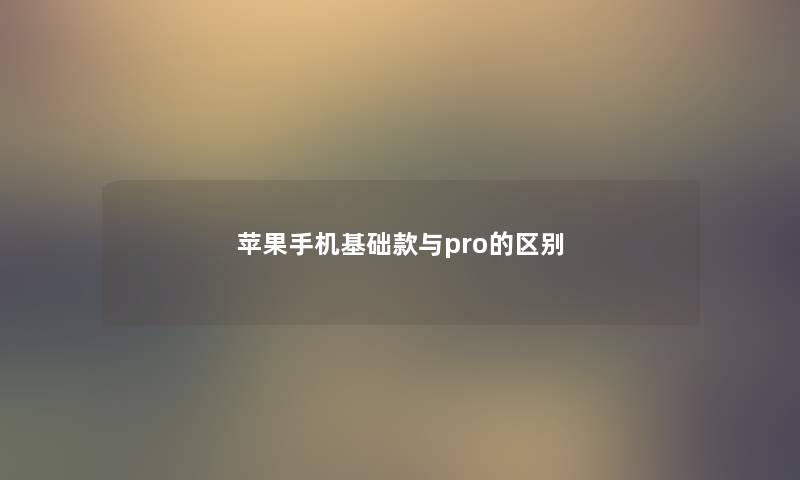苹果手机基础款与pro的区别